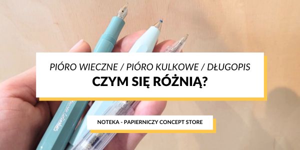 Pióro wieczne / pióro kulkowe / długopis - czym się różnią?